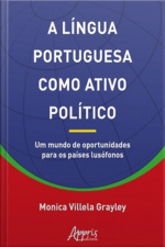A Língua Portuguesa Como Ativo Político: Um Mundo De Oportunidades Para Os Países Lusófonos
