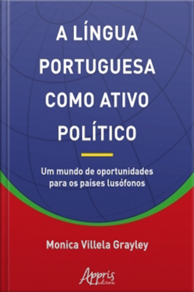 A Língua Portuguesa Como Ativo Político: Um Mundo De Oportunidades Para Os Países Lusófonos