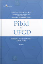 Pibid Na Ufgd: Reflexões Acerca Da Gestão (2014-2018) - Volume 1