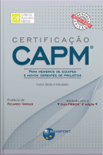 Certificação Capm® - Para Membros De Equipes E Novos Gerentes De Projetos: Inclui Dicas E Simulados