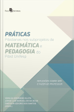 Práticas Pibidianas Nos Subprojetos De Matemática E Pedagogia Do Pibid Unifesp: Reflexões Sobre Ser E Fazer-se Professor