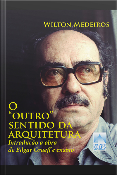 O outro Sentido Da Arquitetura: Introdução A Obra De Edgar Graeff E Ensino