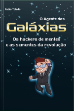 O Agente Das Galáxias: Os Hackers De Mentes E As Sementes Da Revolução