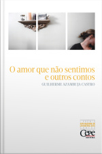 O Amor Que Não Sentimos E Outros Contos: 1º Prêmio Cepe Nacional De Literatura 2015 - Contos