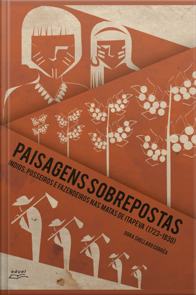 Paisagens Sobrepostas: Índios, Posseiros E Fazendeiros Nas Matas De Itapeva (1723-1930)