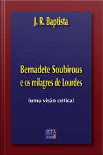 Bernadete Soubirous E Os Milagres De Lourdes: Uma Visão Crítica