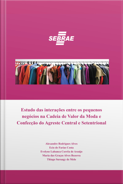 Estudo Das Interações Entre Os Pequenos Negócios Na Cadeia De Valor Da Moda E Confecção Do Agreste Central E Setentrional