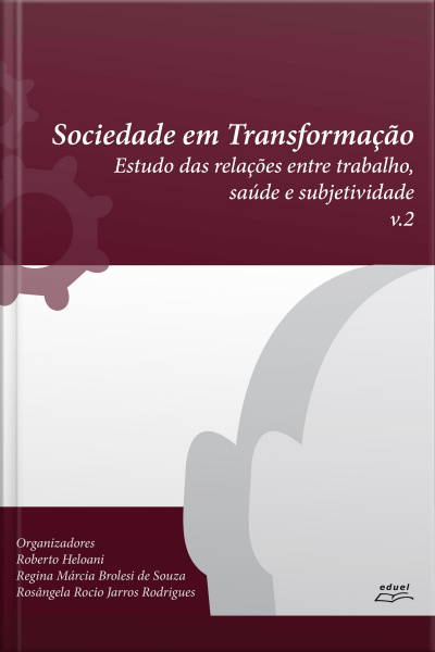 Sociedade Em Transformação: Estudo Das Relações Entre Trabalho, Saúde E Subjetividade V.2
