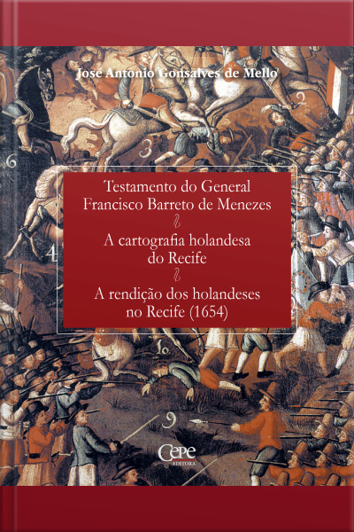 Testamento Do General Francisco Barreto De Menezes A Cartografia Holandesa Do Recife A Rendição Dos Holandeses No Recife: (1654)