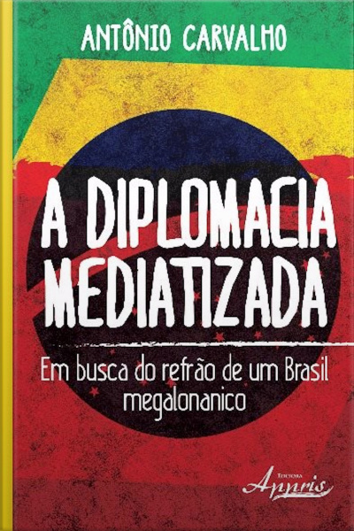 A Diplomacia Mediatizada: Em Busca Do Refrão De Um Brasil Megalonanico