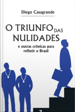 O Triunfo Das Nulidades E Outras Crônicas Para Refletir O Brasil