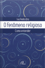 O Fenômeno Religioso: Como Entender