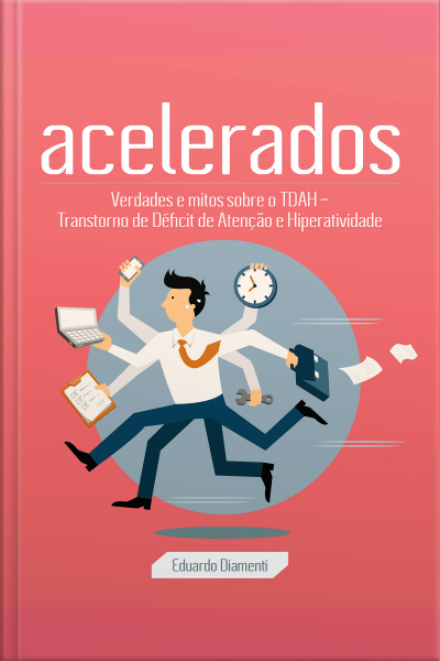 Acelerados: Verdades E Mitos Sobre O Tdah - Transtorno De Déficit De Atenção E Hiperatividade
