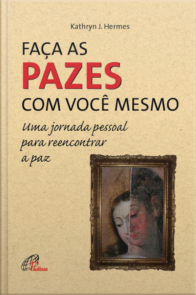 Faça As Pazes Com Você Mesmo: Uma Jornada Pessoal Para Reencontrar A Paz