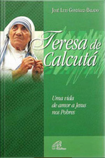 Teresa De Calcutá: Uma Vida De Amor A Jesus Nos Pobres