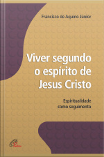 Viver Segundo O Espírito De Jesus Cristo