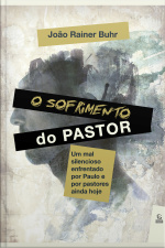 O Sofrimento Do Pastor - Ebook: Um Mal Silencioso Enfrentado Por Paulo E Por Pastores Ainda Hoje
