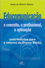 Educomunicação: O Conceito, O Profissional, A Aplicação: Contribuições Para A Reforma De Ensino Médio
