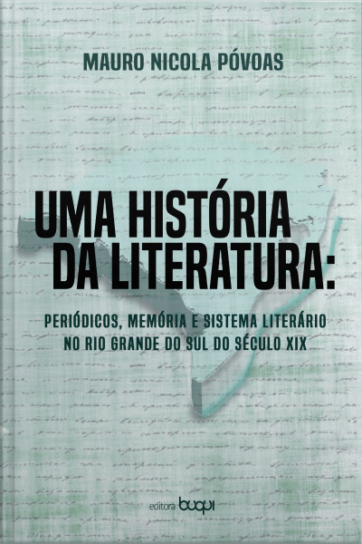 Uma História Da Literatura: Periódicos, Memória E Sistema Literário No Rio Grande Do Sul Do Século Xix