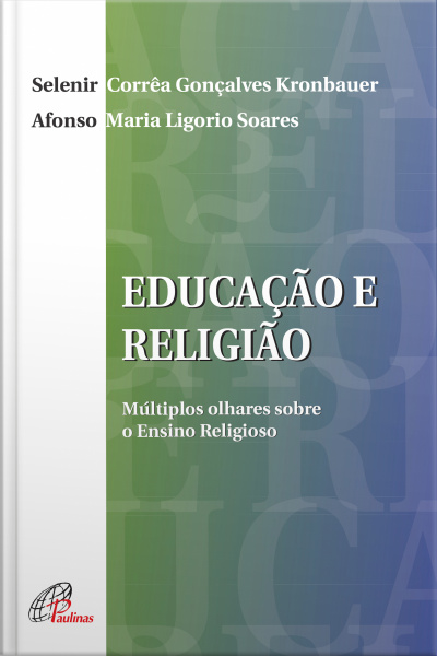 Educação E Religião: Múltiplos Olhares Sobre O Ensino Religioso