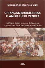 Crianças Brasileiras O Amor Tudo Vence!: História De Jobair, O Menino De Aparecida Uma Vida Pelo Papa, Pela Igreja E Pela Família