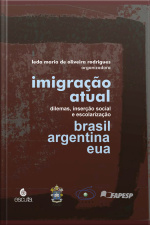 Imigração Atual: Dilemas, Inserção Social E Escolarização brasil, Argentina E Eua