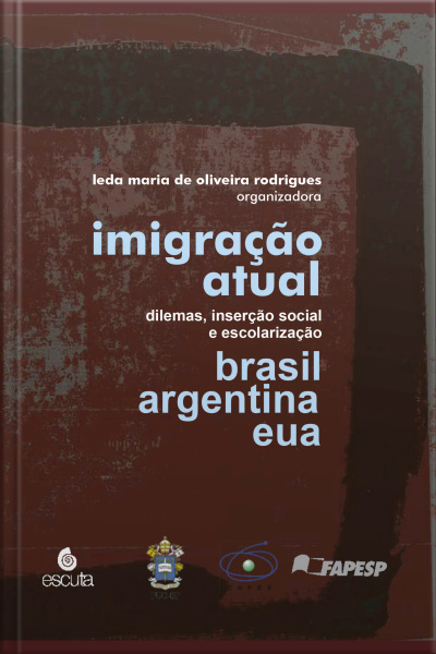 Imigração Atual: Dilemas, Inserção Social E Escolarização brasil, Argentina E Eua