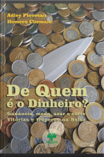 De Quem É O Dinheiro?: Ganância, Medo, Azar E Sorte: Vitórias E Tropeços Na Bolsa.
