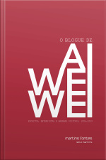 O Blogue De Ai Weiwei: Escritos, Entrevistas E Arengas Digitais, 2006-2009