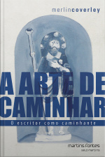 A Arte De Caminhar: O Escritor Como Caminhante