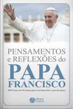 Pensamentos E Reflexões Do Papa Francisco: 500 Frases Em 50 Lições Para Você Descobrir O Que Ele Pensa