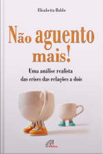 Não Aguento Mais!: Uma Análise Realista Das Crises Das Relações A Dois