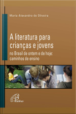 A Literatura Para Crianças E Jovens No Brasil De Ontem E De Hoje: Caminhos De Ensino