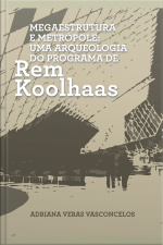 Megaestrutura E Metrópole: Uma Arqueologia Do Programa De Rem Koolhaas