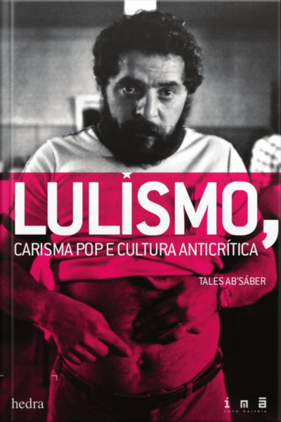 Lulismo: Carisma Pop E Cultura Anticrítica