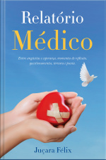 Relatório Médico: Entre Angústias E Esperança, Momentos De Reflexão, Questionamentos, Ternura E Poesia