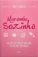 Morando Sozinha: Tudo Que Você Precisa Saber Para Ter Uma Vida Independente