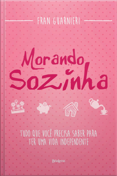 Morando Sozinha: Tudo Que Você Precisa Saber Para Ter Uma Vida Independente
