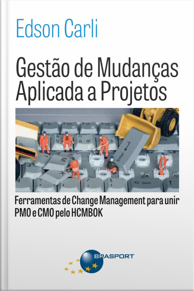 Gestão De Mudanças Aplicada A Projetos: Ferramentas De Change Management Para Unir Pmo E Cmo