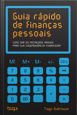 Guia Rápido De Finanças Pessoais: Como Dar Os Primeiros Passos Para Sua Independencia Financeira