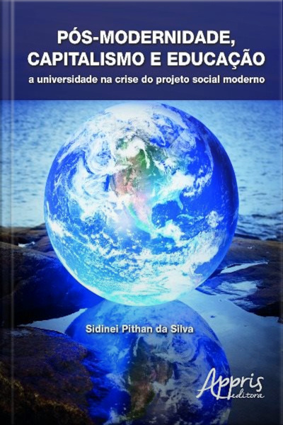 Pós-modernidade, Capitalismo E Educação: A Universidade Na Crise Do Projeto Social Moderno