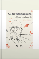 Audiovisualidades: Elaborar Com Foucault