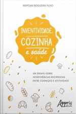 Inventividade, Cozinha E Saúde: Um Ensaio Sobre Interferências Recíprocas Entre Cognição E Afetividade