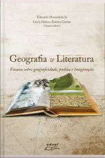Geografia E Literatura: Ensaios Sobre Geograficidade, Poética E Imaginação