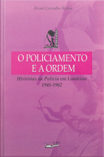 O Policiamento E A Ordem: Histórias Da Polícia Em Londrina: 1948-1962