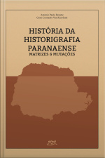 História Da Historiografia Paranaense: Matrizes  Mutações