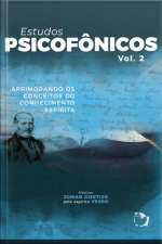 Estudos Psicofônicos Volume Ii: Aprimorando Os Conceitos Do Conhecimento Espírita