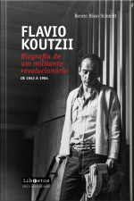 Flavio Koutzii: Biografia De Um Militante Revolucionário De 1943 A 1984