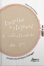 Trabalho Artesanal E Autenticidade Do Ser: Um Percurso Em Martin Heidegger