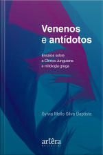 Venenos E Antídotos: Ensaios Sobre A Clínica Junguiana E Mitologia Grega